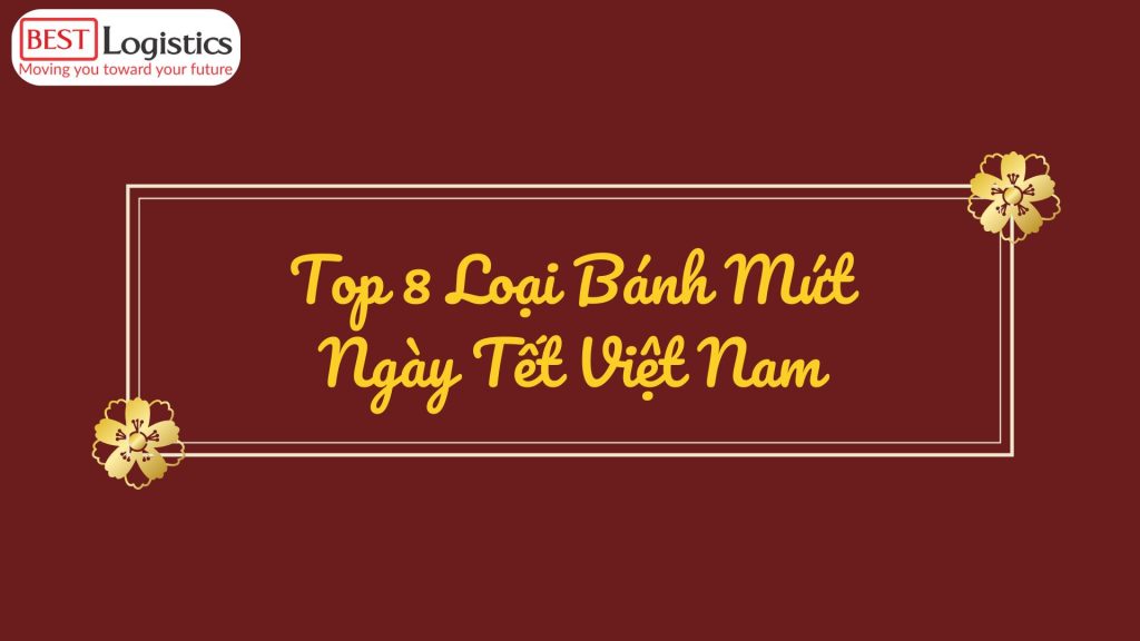 Top 8 Loại Bánh Mứt Ngày Tết Việt Nam