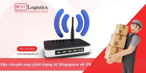 VẬN CHUYỂN MÁY PHÁT MẠNG TỪ SINGAPORE VỀ VIỆT NAM
