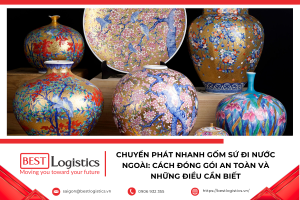 Hướng dẫn chuyển phát nhanh gốm sứ đi nước ngoài với thông tin về cách đóng gói chống vỡ, chi phí, thời gian vận chuyển và những lưu ý quan trọng.